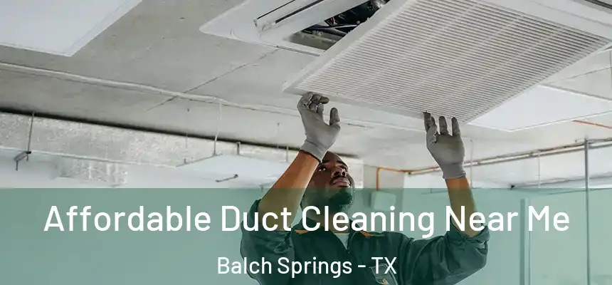  Affordable Duct Cleaning Near Me Balch Springs - TX