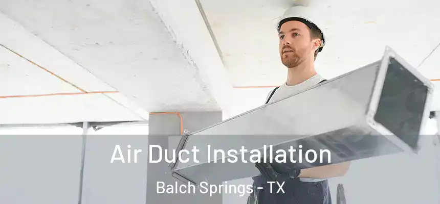  Air Duct Installation Balch Springs - TX