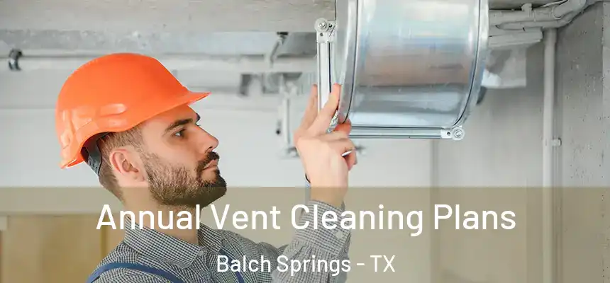  Annual Vent Cleaning Plans Balch Springs - TX
