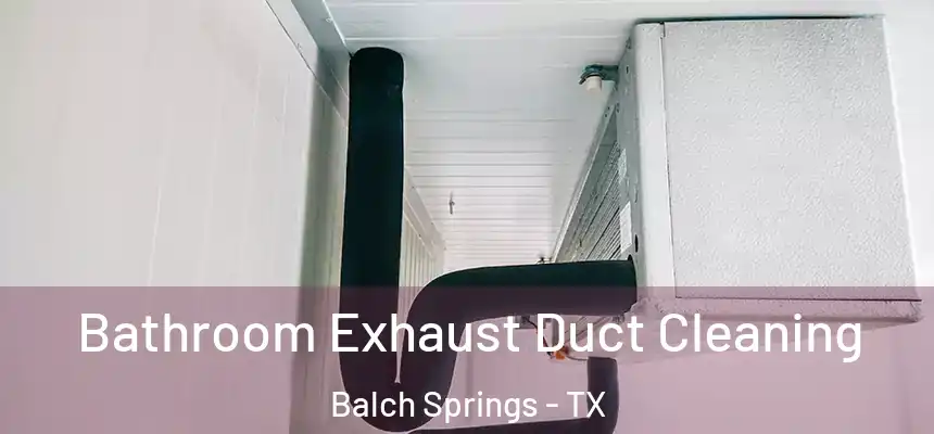  Bathroom Exhaust Duct Cleaning Balch Springs - TX