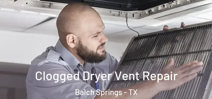  Clogged Dryer Vent Repair Balch Springs - TX