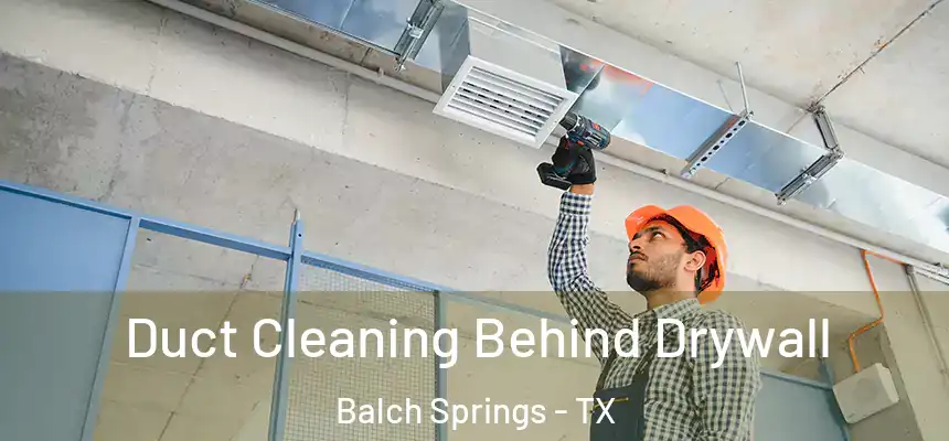 Duct Cleaning Behind Drywall Balch Springs - TX