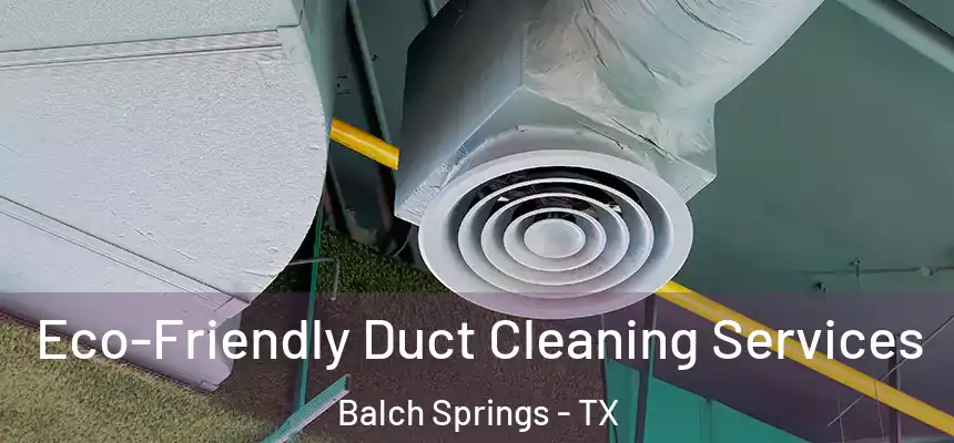 Eco-Friendly Duct Cleaning Services Balch Springs - TX