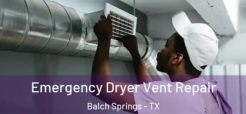  Emergency Dryer Vent Repair Balch Springs - TX