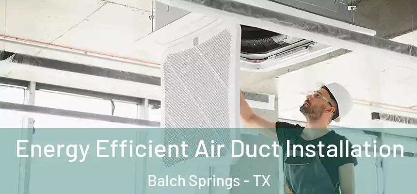  Energy Efficient Air Duct Installation Balch Springs - TX