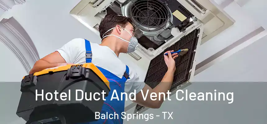  Hotel Duct And Vent Cleaning Balch Springs - TX