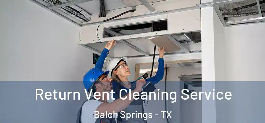  Return Vent Cleaning Service Balch Springs - TX