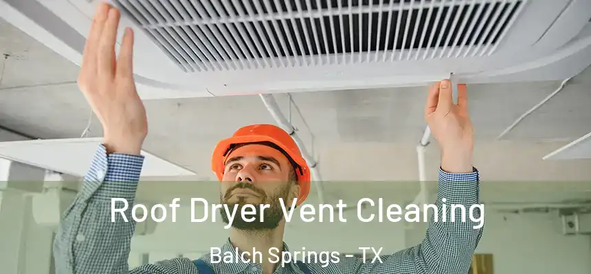  Roof Dryer Vent Cleaning Balch Springs - TX